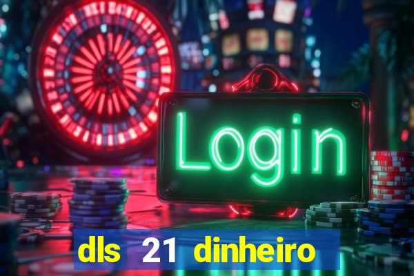 dls 21 dinheiro infinito download